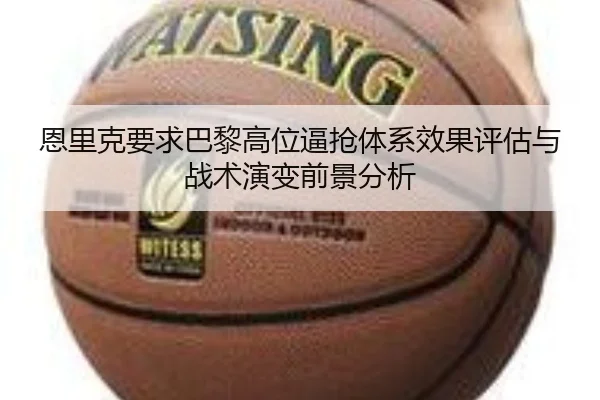 恩里克要求巴黎高位逼抢体系效果评估与战术演变前景分析