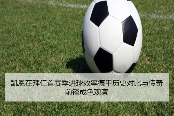 凯恩在拜仁首赛季进球效率德甲历史对比与传奇前锋成色观察（kaiyun）