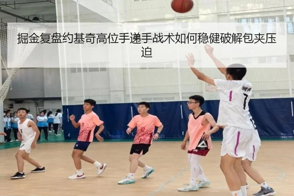 掘金复盘约基奇高位手递手战术如何稳健破解包夹压迫 - kaiyun